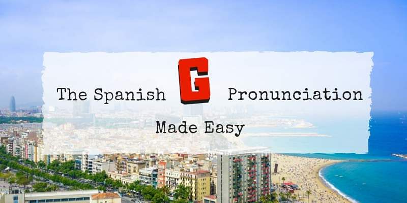 The Spanish G Pronunciation Made Easy I Will Teach You A Language